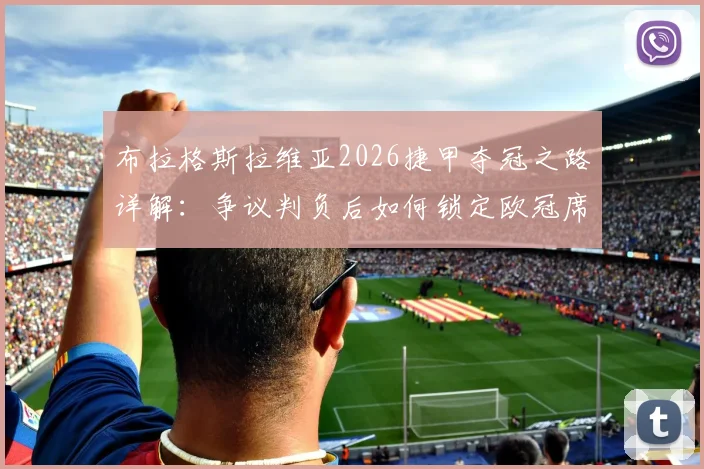 布拉格斯拉维亚2026捷甲夺冠之路详解:争议判负后如何锁定欧冠席位?